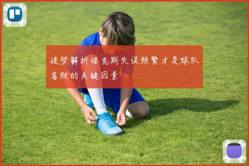 追梦解析福克斯失误频繁才是球队落败的关键因素
