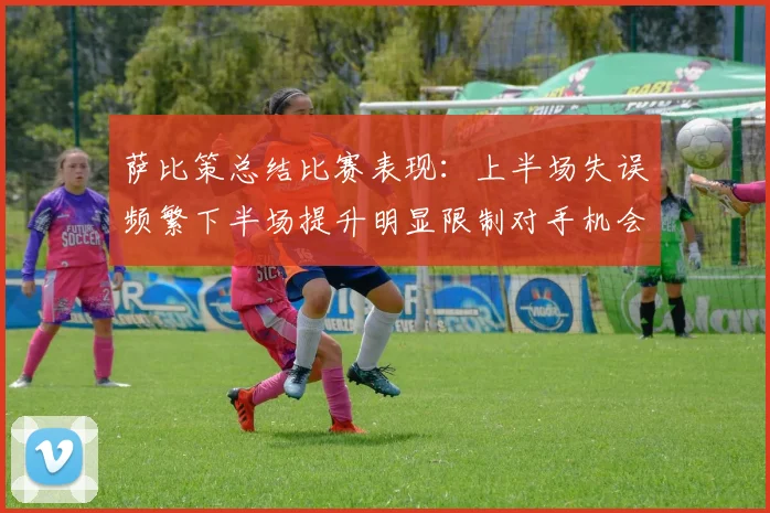 萨比策总结比赛表现：上半场失误频繁下半场提升明显限制对手机会